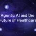 Agentic AI Set to Reshape Healthcare Delivery
